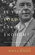 Is Your Lord Large Enough?: How C. S. Lewis Expands Our View of God