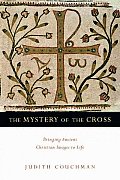 Mystery of the Cross Bringing Ancient Christian Images to Life
