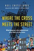 Where The Cross Meets The Street What Happens To The Neighborhood When God Is At The Center