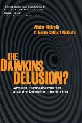 Dawkins Delusion Atheist Fundamentalism & the Denial of the Divine