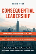 Consequential Leadership 15 Leaders Fighting for Our Cities Our Poor Our Youth & Our Culture
