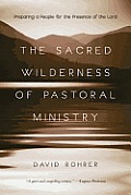 Sacred Wilderness Of Pastoral Ministry Preparing A People For The Presence Of The Lord