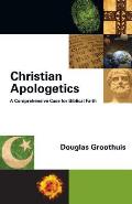Christian Apologetics A Comprehensive Case for Biblical Faith