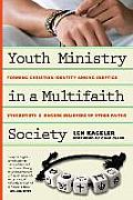 Youth Ministry In A Multifaith Society Forming Christian Identity Among Skeptics Syncretists & Sincere Believers Of Other Faiths