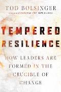 Tempered Resilience How Leaders Are Formed in the Crucible of Change