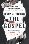 Reconstructing the Gospel Finding Freedom from Slaveholder Religion