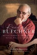 Reading Buechner: Exploring the Work of a Master Memoirist, Novelist, Theologian, and Preacher