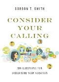 Consider Your Calling Six Questions for Discerning Your Vocation
