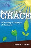 Knowing Grace Cultivating A Lifestyle Of Godliness