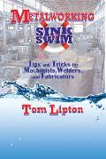Metalworking Sink or Swim Tips & Tricks for Machinists Welders & Fabricators