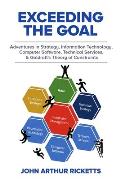 Exceeding the Goal: Adventures in Strategy, Information Technology, Computer Software, Technical Services, and Goldratt's Theory of Constr