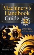Machinery's Handbook Guide: A Guide to Using Tables, Formulas, & More in the 32nd Edition