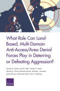 What Role Can Land-Based, Multi-Domain Anti-Access/Area Denial Forces Play in Deterring or Defeating Aggression?