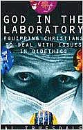 God in the Laboratory Equipping Christians to Deal with Issues in Bioethics
