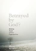 Betrayed by God?: Making Sense of Your Expectations