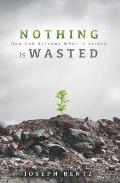 Nothing Is Wasted: How God Redeems What Is Broken