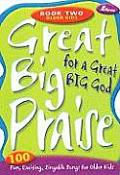 Great Big Praise for a Great Big God, Book 2: 100 Fun, Exciting, Singable Songs for Older Kids