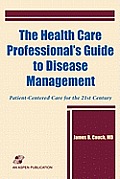 The Health Care Professional's Guide to Disease Management: Patient-Centered Care for the 21st Century: Patient-Centered Care for the 21st Century