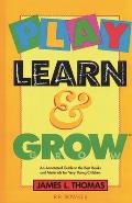 Play, Learn and Grow: An Annotated Guide to the Best Books and Materials for Very Young Children