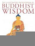 Illustrated Encyclopedia of Buddhist Wisdom A Complete Introduction to the Principles & Practices of Buddhism