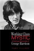Working Class Mystic A Spiritual Biography of George Harrison