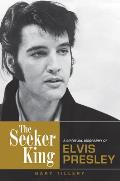 The Seeker King: A Spiritual Biography of Elvis Presley