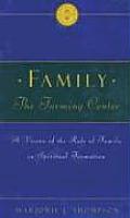 Family the Forming Center: A Vision of the Role of Family in Spiritual Formation
