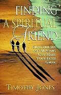 Finding a Spiritual Friend How Friends & Mentors Can Make Your Faith Grow