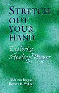 Stretch Out Your Hand: Exploring Healing Prayer