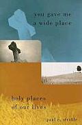You Gave Me a Wide Place: Holy Places of Our Lives