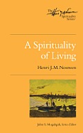 Spirituality of Living The Henri Nouwen Spirituality Series