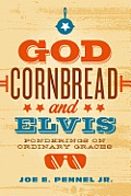 God Cornbread & Elvis Ponderings on Ordinary Graces