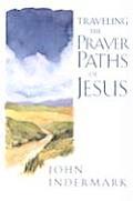 Traveling The Prayer Paths Of Jesus