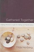 Gathered Together: Creating Personal Liturgies for Healing and Transformation