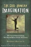 God Hungry Imagination The Art of Storytelling for Postmodern Youth Ministry