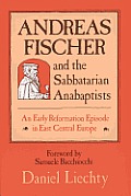 Andreas Fischer & the Sabbatarian Anabaptists An Early Reformation Episode in East Central Europe