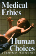 Medical Ethics Human Choices A Christ