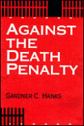 Against the Death Penalty Christian & Secular Arguments Against Capital Punishment