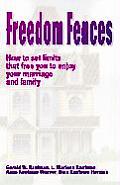 Freedom Fences How to Set Limits That Free You to Enjoy Your Marriage & Family