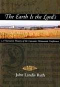Earth Is the Lords A Narrative History of the Lancaster Mennonite Conference