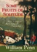 Some Fruits of Solitude: Wise Sayings on the Conduct of Human Life