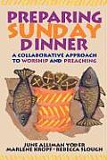 Preparing Sunday Dinner A Collaborative Approach to Worship & Preaching