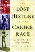 Lost History of the Canine Race Our 15000 Year Love Affair with Dogs