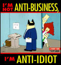 Im Not Anti Business Im Anti Idiot