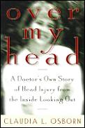 Over My Head A Doctors Own Story Of Head Injury from the Inside Looking Out