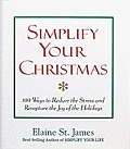 Simplify Your Christmas 100 Ways to Reduce the Stress & Recapture the Joy of the Holidays