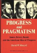 Progress and Pragmatism: James, Dewey, and Beard, and the American Idea of Progress