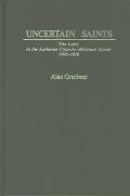 Uncertain Saints: The Laity in the Lutheran Church-Missouri Synod, 1900-1970