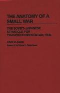 The Anatomy of a Small War: The Soviet-Japanese Struggle for Changkufeng/Khasan, 1938