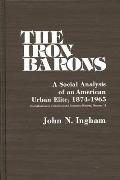 The Iron Barons: A Social Analysis of an American Urban Elite, 1874-1965